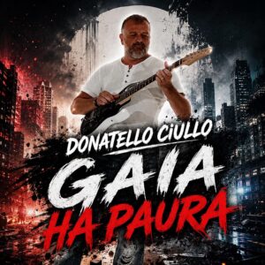 Donatello Ciullo pubblica “Gaia ha paura”, una canzone contro indifferenza ed estremismo